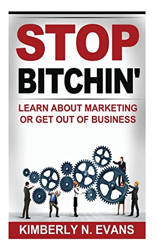 Stop Bitchin': Learn About Marketing or Get Out of Business