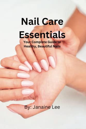 Nail Care Essentials: Your Complete Guide to Healthy, Beautiful Nails.