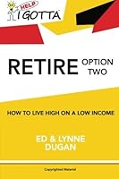 Help-I Gotta Retire - Option Two: How to live high on a low income 1530265053 Book Cover