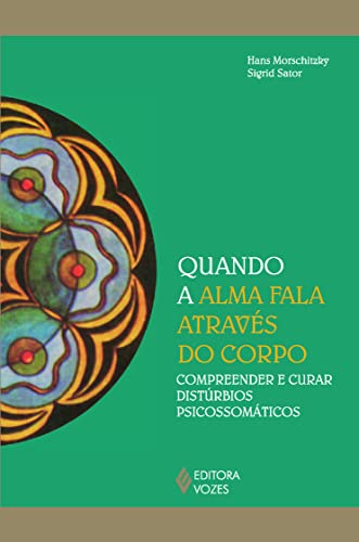 Quando a alma fala através do corpo: Compreender e curar distúrbios psicossomáticos