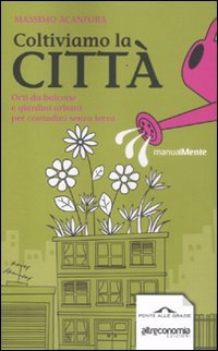 Acanfora, Massimo – Coltiviamo la città orti da balcone e giardini urbani per contadini senza terra (2012) PDF Acanfora, Massimo – Coltiviamo la città orti da balcone e giardini urbani per contadini senza terra (2012) PDF