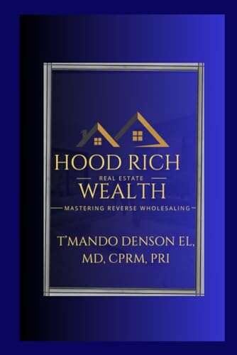 Hood Rich Versus Wealth: Mastering Reverse Wholesaling: Profit From a Property Without Actually Purchasing it