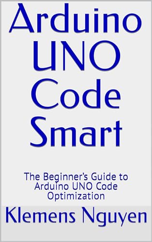 Arduino UNO Code Smart: The Beginner’s Guide to Arduino UNO Code Optimization (Electronics - easy and simple. Book 37) image 2