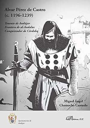 Alvar Pérez de Castro (C. 1196-1239). Tenente de Andújar. Frontero de al-Andalus. Conquistador de Córdoba (SIN COLECCION)