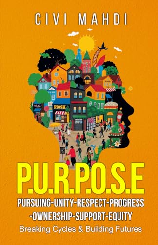 P.U.R.P.O.S.E. Pursuing-Unity-Respect-Progress-Ownership-Support-Equity: Breaking Cycles & Building Futures