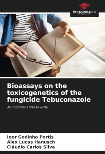 Bioassays on the toxicogenetics of the fungicide Tebuconazole: Mutagenesis and toxicity