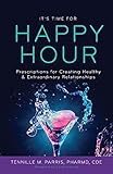 It's Time for Happy Hour!: Prescriptions for Creating Healthy & Extraordinary Relationships
