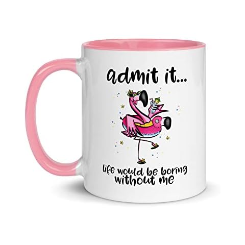 Gift Original Admit It Life Would Be Boring Without Me Hand Drawn Pink Flamingo 11oz Ceramic Mug Dishwasher Microwave Safe (Pink) Cover
