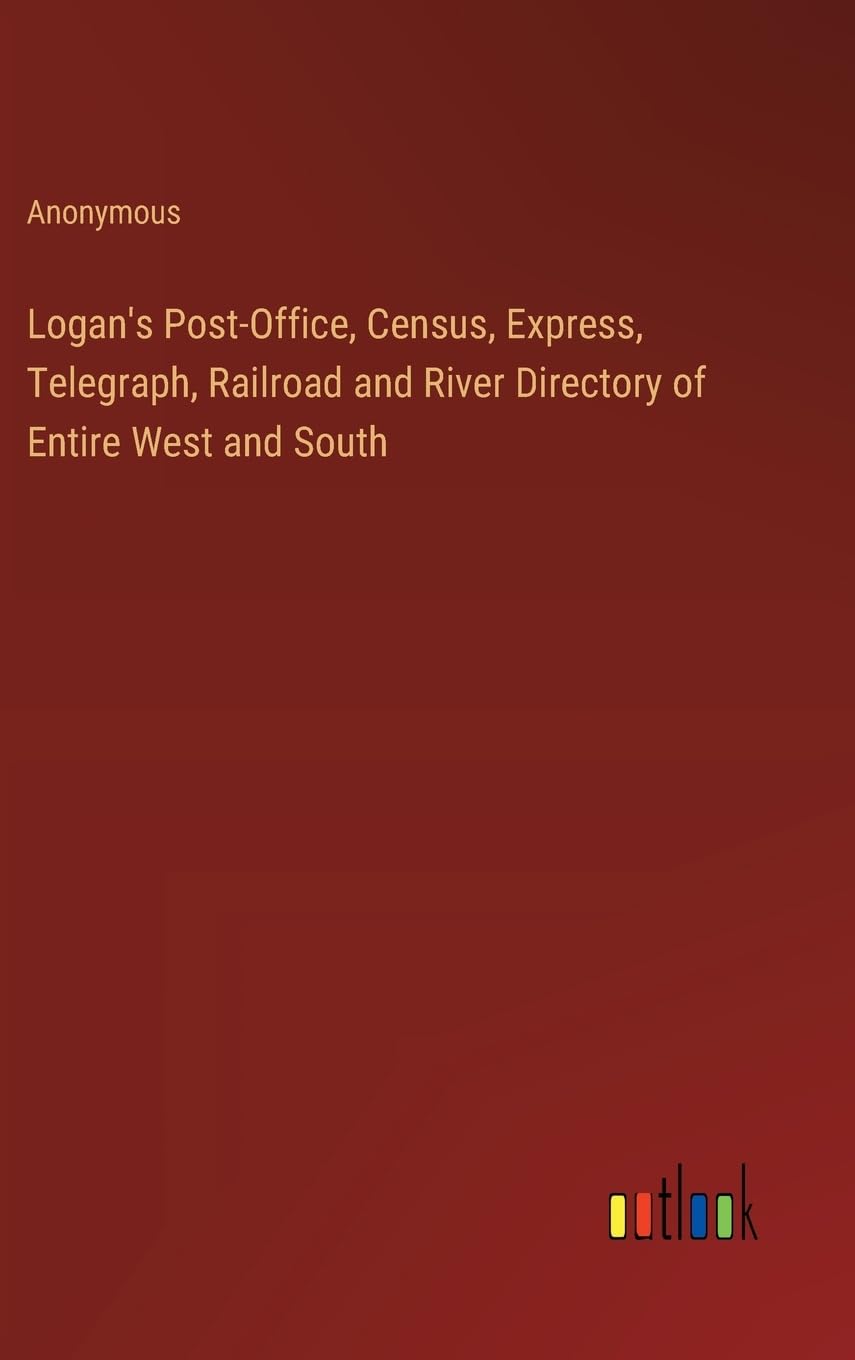 Logan's Post-Office, Census, Express, Telegraph, Railroad and River Directory of Entire West and South