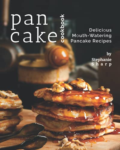 Pancake Cookbook: Delicious Mouth-Watering Pancake Recipes