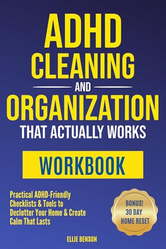 ADHD Cleaning and Organization that Actually Works Workbook: Practical ADHD-Friendly Checklists & Tools to Declutter Your Home and Create Calm that Lasts