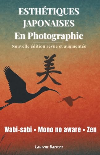 Esthétiques Japonaises En Photographie: Wabi-sabi, Mono no aware, Zen… ÉDITION REVUE ET AUGMENTÉE