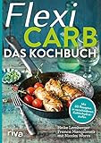 Flexi-Carb ? Das Kochbuch: Mit 60 Rezepten in verschiedenen Kohlenhydratstufen