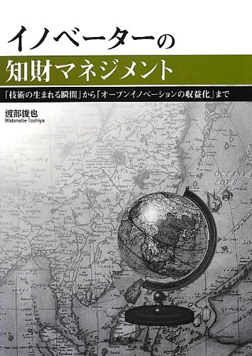 イノベーターの知財マネジメント 「技術の生まれる瞬間」から「オープンイノベーションの収益化」まで