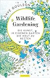 Wildlife Gardening: Die Kunst, im eigenen Garten die Welt zu retten - Dave Goulson