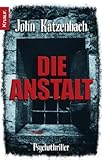 Die Anstalt: Psychothriller - John Katzenbach