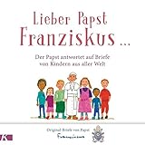 Lieber Papst Franziskus ...: Der Papst antwortet auf Briefe von Kindern aus aller Welt - Papst Franziskus