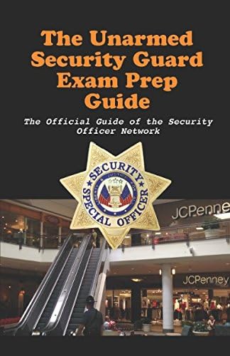 Unarmed Security Guard Examination Prep Guide: What You Need to Know to Pass the Unarmed Licensing Test (Security Officer Network Professional Development Series) Paperback – December 30, 2017