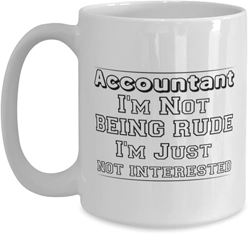 Accountant Mug, Accountant. I'm Not Being Rude I'm Just Not Interested, Novelty Unique Ideas for Accountant, Coffee Mug Tea Cup White 15oz