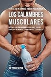  94 Recetas de Comidas y Jugos Para Reducir Los Calambres Musculares: Detenga Los Calambres Musculares Rápido Comiendo Alimentos Con Vitaminas Específicas
