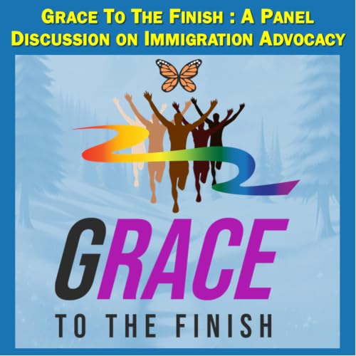 Grace To The Finish : A Panel Discussion On Immigration Advocacy