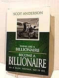  Think Like a Billionaire, Become a Billionaire by Scot Anderson (2006-06-20)