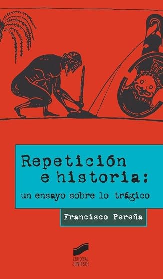 Repetición e Historia: Un Ensayo sobre lo Trágico