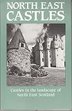 North East Castles: Castles in the Landscape of North East Scotland
