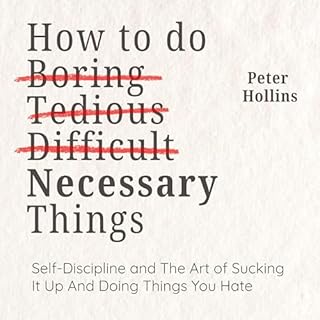How to Do Boring, Tedious, Difficult, but Necessary Things: The Art of Sucking It up and Doing Things You Hate Audiolibro Por