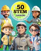 50 STEM Superjobs: Your Future in Science, Tech, Engineering & Math for Ages 8-12: Discover High Demand STEM Careers and Future Jobs for Curious Middle School Students 1970829095 Book Cover