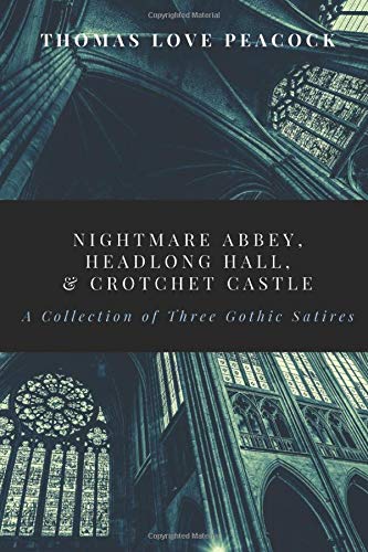 Nightmare Abbey, Headlong Hall, & Crotchet Castle: A Collection Of Three Gothic Satires #TOP7