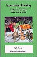 Improvising cooking: The complete guide to cooking gourmet vegetarian meals that are properly combined, nutritious, and healthy 0965631907 Book Cover