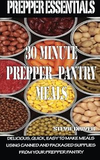 Prepper Essentials: 30 Minute Prepper Pantry Meals: Delicious, quick, easy to make meals
