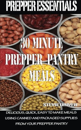 Prepper Essentials: 30 Minute Prepper Pantry Meals: Delicious, quick, easy to make meals