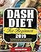 Dash Diet for Beginners 2019: The Complete DASH Diet Guide with 21 Days Meal Plan to Fight Against Hypertension, Coronary Artery Diseases and Lose Weight