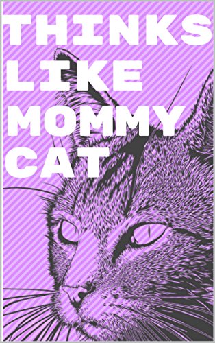 Thinks Like Mommy Cat: Practical And Complete Guide Methods for Training of Cats and Kittens (English Edition)