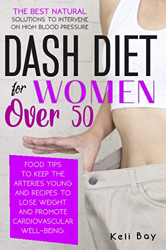 Dash Diet For Women Over 50: The Best Natural Solution To Intervene On High Blood Pressure. Food Tip