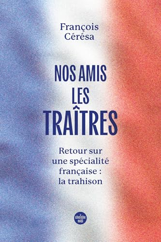 Nos amis les traîtres - Retour sur une spécialité française la trahison