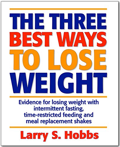 The 3 Best Ways to Lose Weight: Evidence for losing weight with intermittent fasting, time-restricted feeding and meal replacement shakes (English Edition)