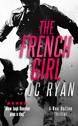 The French Girl: A K9 Thriller of Mystery, Betrayal, and a Fight for Justice (Rex Dalton K9 Thrillers Book 5)
