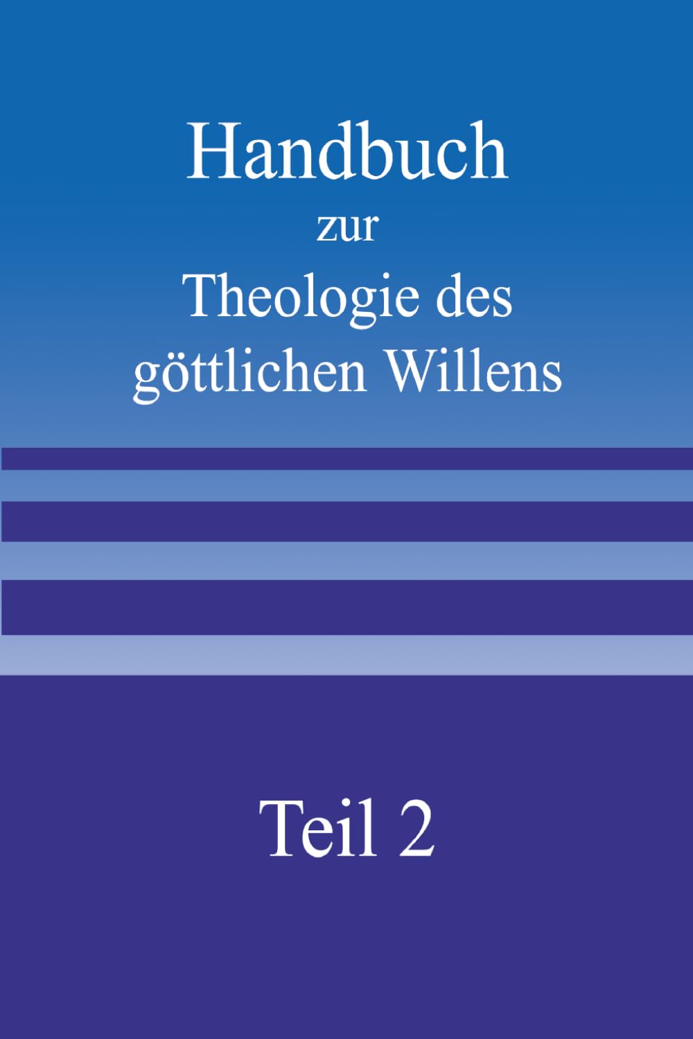 Handbuch zur Theologie des göttlichen Willens - Teil 2
