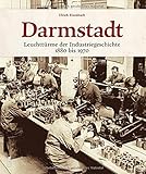 Regionalgeschichte – Darmstadt: Leuchttürme der Industriegeschichte 1880 bis 1860. Einzigartige Aufnahmen präsentieren ein wichtiges Kapitel der Stadtgeschichte (Sutton Arbeitswelten)