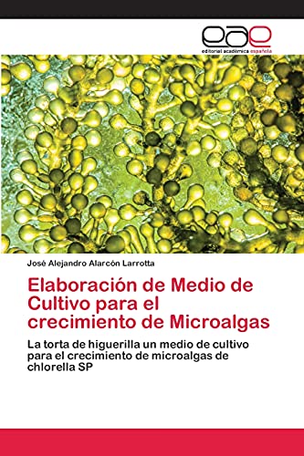 Elaboración de Medio de Cultivo para el crecimiento de Microalgas: La torta de higuerilla un medio de cultivo para el crecimiento de microalgas de chlorella SP (Spanish Edition)