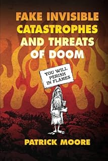 Fake Invisible Catastrophes and Threats of Doom