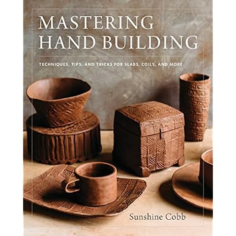 Mastering Hand Building: Techniques, Tips, and Tricks for Slabs, Coils, and More (Mastering Ceramics) Cover