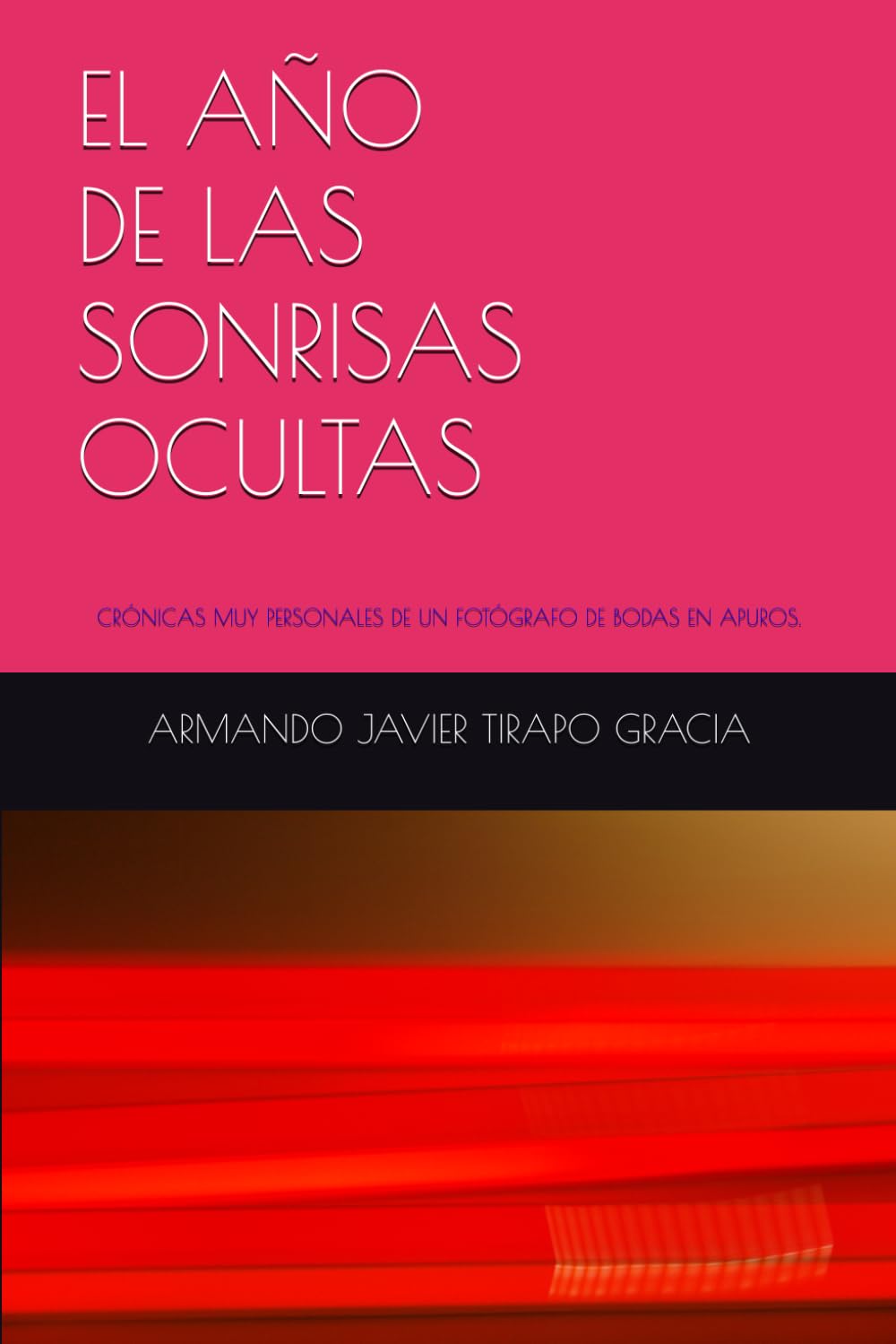 EL AÑO DE LAS SONRISAS OCULTAS: Crónicas muy personales de un fotógrafo de bodas en apuros.