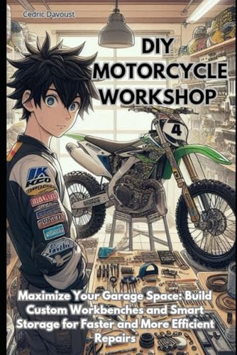 DIY Motorcycle Workshop: Maximize Your Garage Space: Build Custom Workbenches and Smart Storage for Faster and More Efficient Repairs
