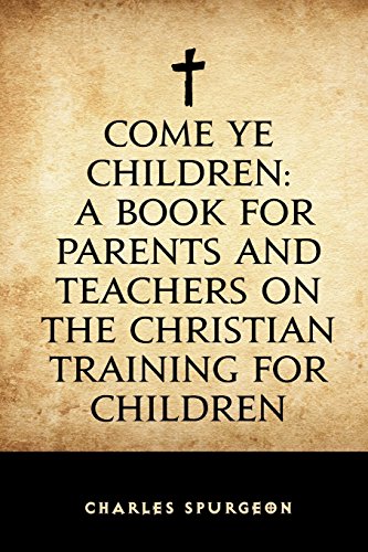 Come Ye Children: A Book for Parents and Teache... 1519667744 Book Cover
