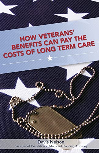 How Veterans' Benefits Can Pay the Costs of Long Term Care: The Veteran's Guide to Protecting You and Your Family From Devastating Long Term Care Costs in Georgia (Revised 2013 Edition)
