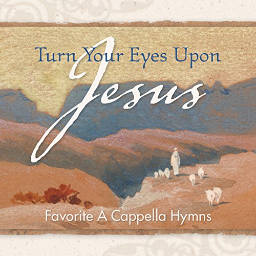 Turn Your Eyes Upon Jesus - Favorite A Cappella Hymns